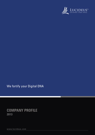 We fortify your Digital DNA 
COMPANY PROFILE 
2013 
www. l u c i d e u s . c om 
 