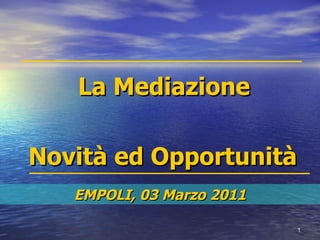 La Mediazione Novità ed Opportunità EMPOLI, 03 Marzo 2011 