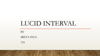 LUCID INTERVAL
BY
SREYA PAUL
118
 