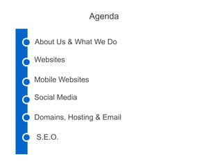 Agenda About Us & What We Do Websites Mobile Websites Social Media Domains, Hosting & Email S.E.O. 