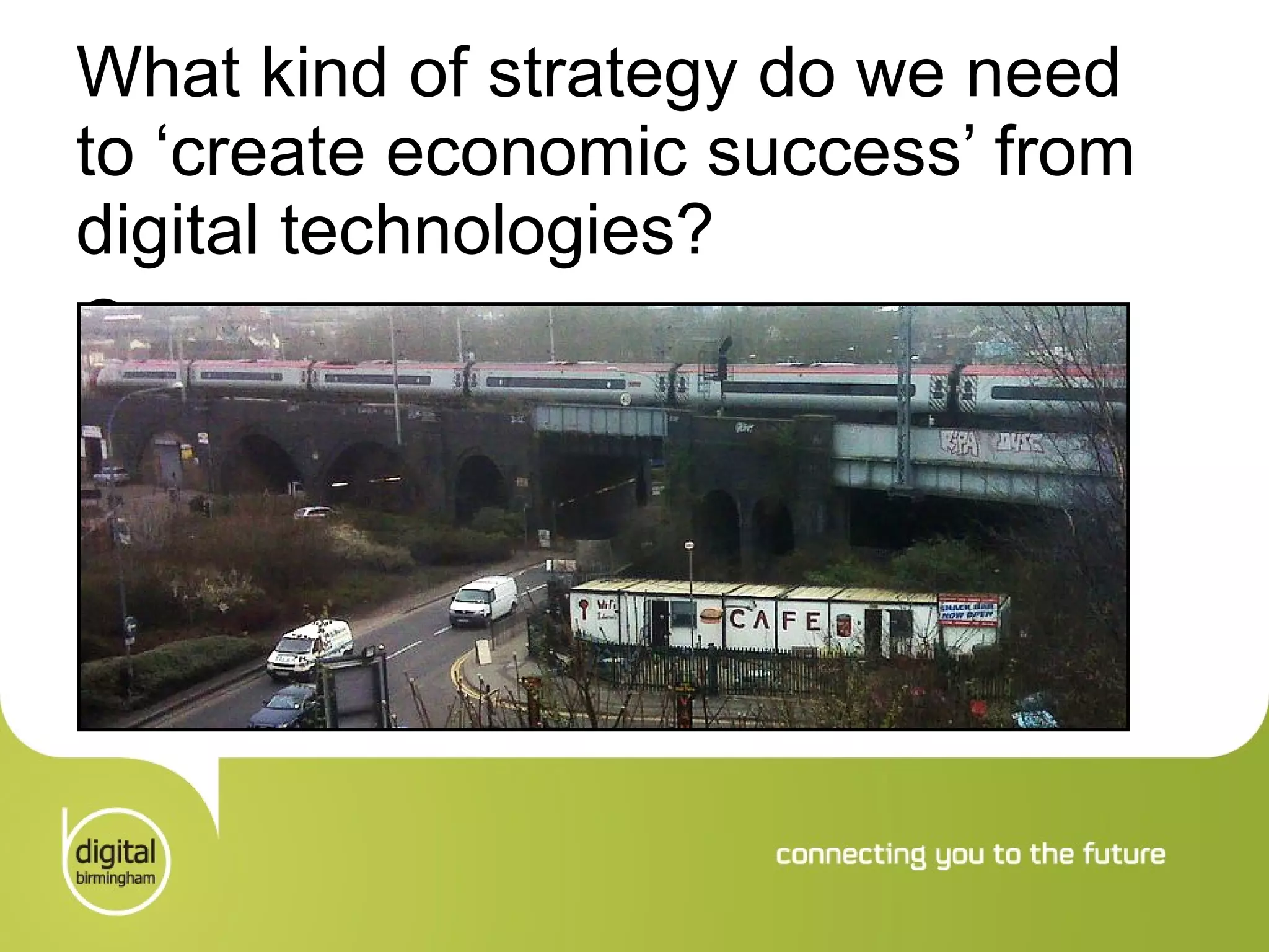 What kind of strategy do we need to ‘create economic success’ from digital technologies? Or: Where’s all this stuff heading? 