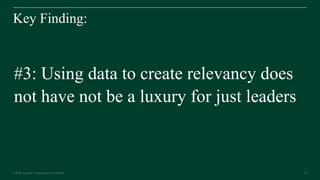 39© 2020 Forrester. Reproduction Prohibited. 39
Key Finding:
#3: Using data to create relevancy does
not have not be a luxury for just leaders
 