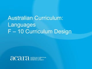 Australian Curriculum:
Languages
F – 10 Curriculum Design
 