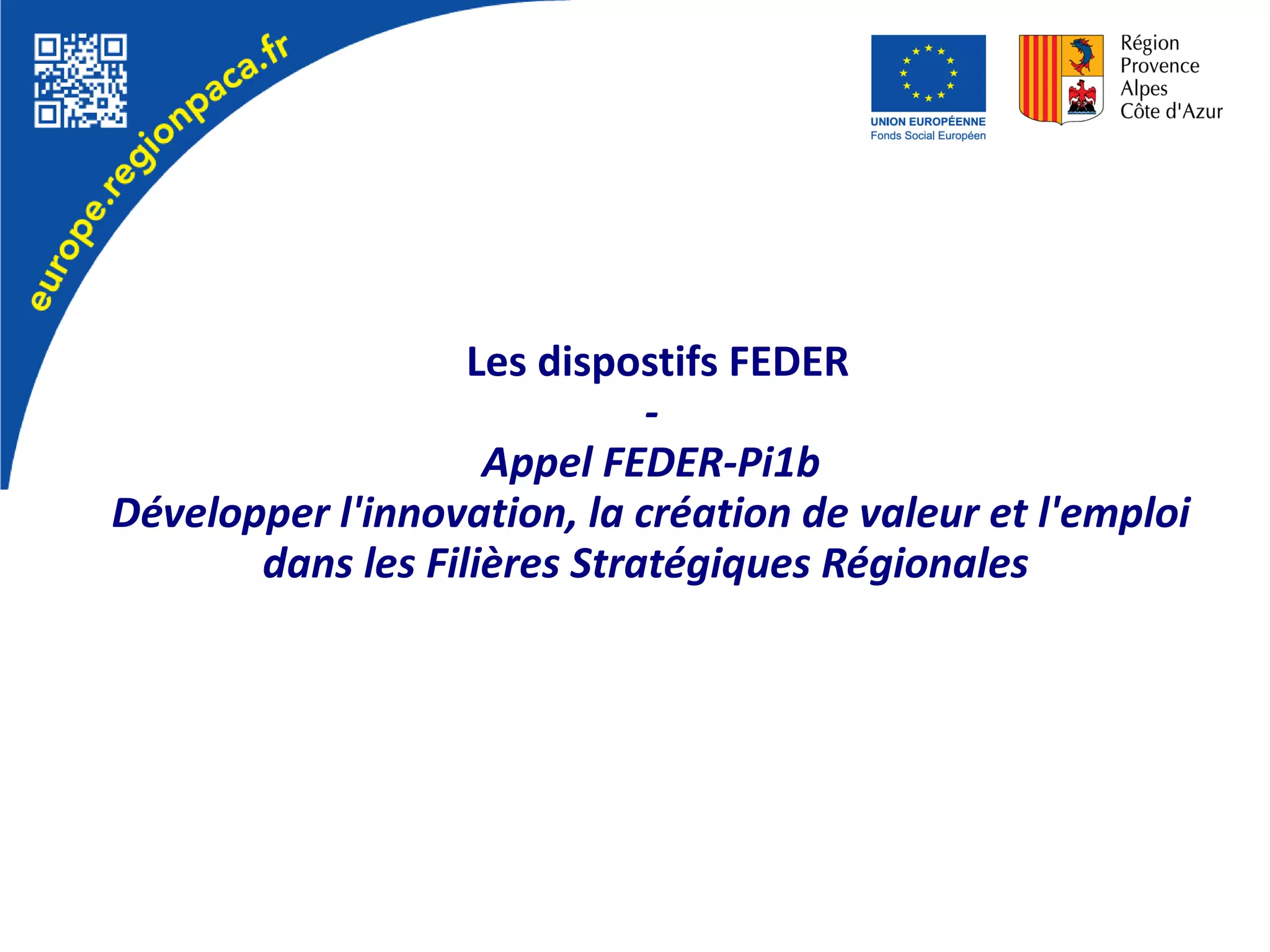 Les dispostifs FEDER
-
Appel FEDER-Pi1b
Développer l'innovation, la création de valeur et l'emploi
dans les Filières Stratégiques Régionales