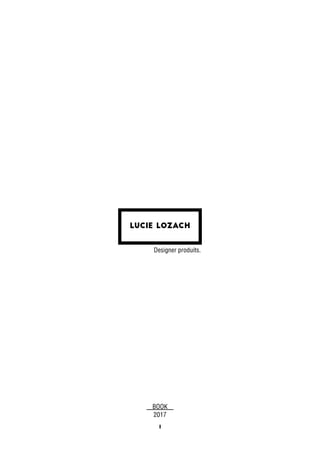 1
LUCIE LOZACH
Designer produits.
2017
BOOK
 