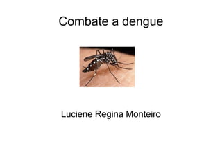 Combate a dengue




Luciene Regina Monteiro
 