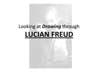 Looking at Drawing through LUCIAN FREUD 