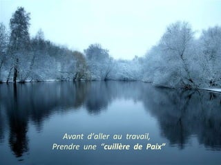 Avant d’aller au travail, 
Prendre une “cuillère de Paix” 
 