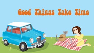 Lucie’s 10 Lessons for Life
Good Things Take Time