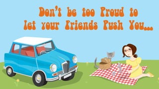 Lucie’s 10 Lessons for Life
Don’t be too Proud to
let your Friends Push You...