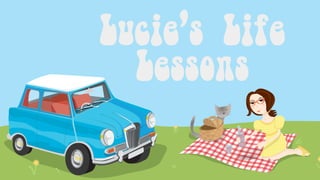 Lucie’s 10 Lessons for Life
Lucie’s Life
Lessons
 