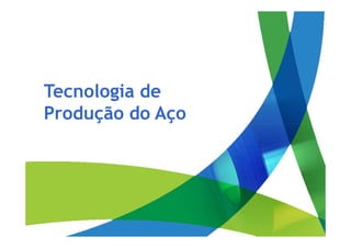 Tecnologia de
Produção do Aço
 