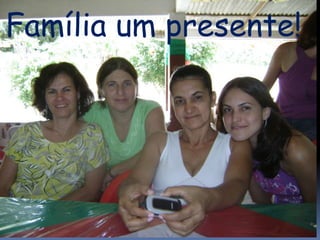 Família um presente!