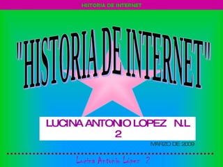 LUCINA ANTONIO LOPEZ  N.L 2 MARZO DE 2009 &quot;HISTORIA DE INTERNET&quot; 