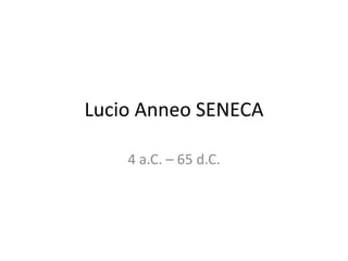 Lucio Anneo SENECA
4 a.C. – 65 d.C.

 