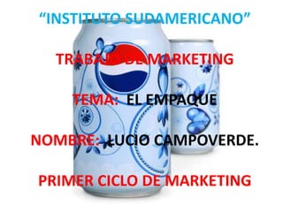 “INSTITUTO SUDAMERICANO”TRABAJO DE MARKETINGTEMA:  EL EMPAQUENOMBRE:  LUCIO CAMPOVERDE.PRIMER CICLO DE MARKETING 