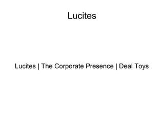 Lucites

Lucites | The Corporate Presence | Deal Toys

 