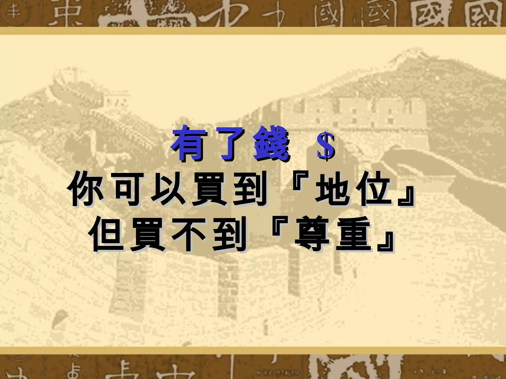 有了錢 $
你可以買到『地位』
 但買不到『尊重』
 