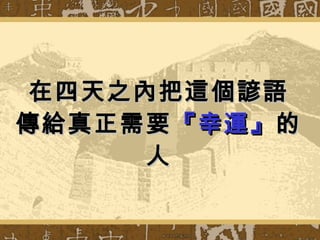 在四天之內把這個諺語 傳給真正需要 『幸運』 的人 