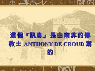 這個 『 訊息』是由南非的傳教士 ANTHONY DE CROUD 寫的 