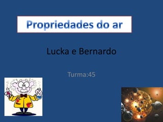 Lucka e Bernardo

    Turma:45
 
