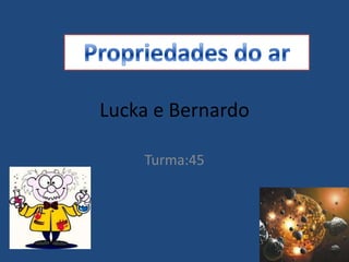 Lucka e Bernardo
Turma:45
 