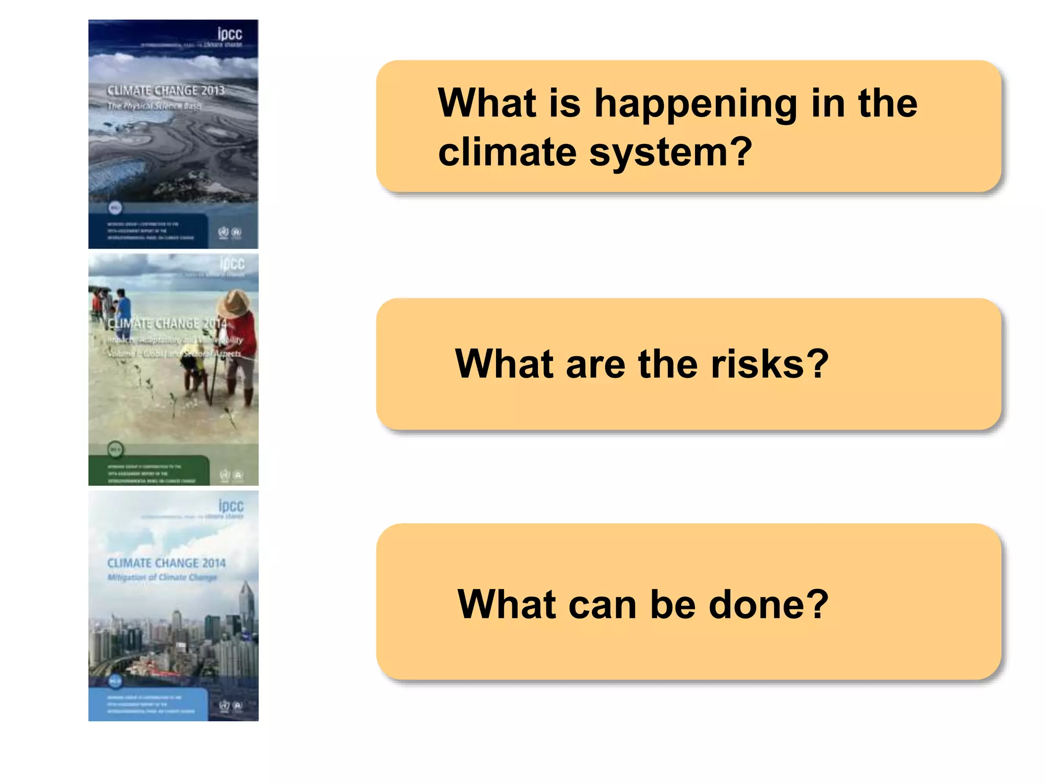What is happening in the
climate system?
What are the risks?
What can be done?
 