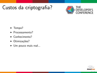 Custos da criptograﬁa?
Tempo?
Processamento?
Conhecimento?
Otimiza¸c˜oes?
Um pouco mais real...
6 / 70
 