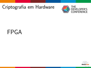 Criptograﬁa em Hardware
FPGA
10 / 70
 