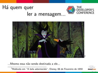 H´a quem quer
ler a mensagem...
2
...Mesmo essa n˜ao sendo destinada a ele...
2
Mal´evola em “A bela adormecida”, Disney, 06 de Fevereiro de 1959
24 / 70
 
