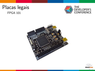 Placas legais
FPGA 101
38 / 70
 