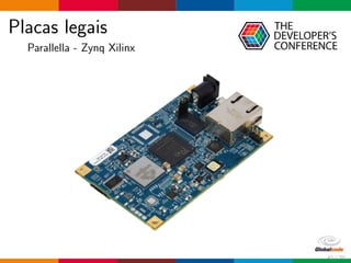 Placas legais
Parallella - Zynq Xilinx
41 / 70
 