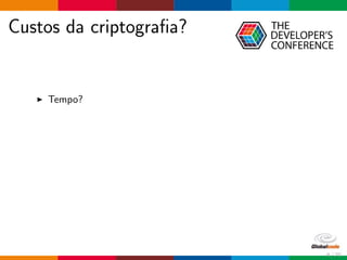 Custos da criptograﬁa?
Tempo?
6 / 70
 