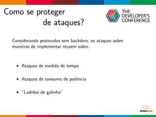 Como se proteger
de ataques?
Considerando protocolos sem backdors, os ataques sobre
maneiras de implementar recaem sobre:
Ataques de medida de tempo
Ataques de consumo de potˆencia
”Ladr˜oes de galinha”
60 / 70
 