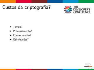 Custos da criptograﬁa?
Tempo?
Processamento?
Conhecimento?
Otimiza¸c˜oes?
6 / 70
 