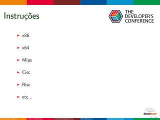 Instru¸c˜oes
x86
x64
Mips
Cisc
Risc
etc...
10 / 36
 