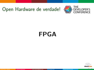 Open Hardware de verdade!
FPGA
15 / 36
 