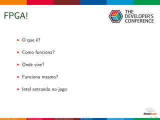 FPGA!
O que ´e?
Como funciona?
Onde vive?
Funciona mesmo?
Intel entrando no jogo
20 / 36
 