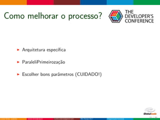 Como melhorar o processo?
Arquitetura espec´ıﬁca
ParaleliPrimeiroza¸c˜ao
Escolher bons parˆametros (CUIDADO!)
31 / 36
 
