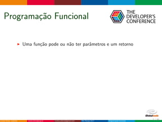 Programa¸c˜ao Funcional
Uma fun¸c˜ao pode ou n˜ao ter parˆametros e um retorno
7 / 36
 