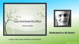 Luck And Butterfly Effect - Chinese Style - Dedicated to Ali Anani Ren’s Creations Images: http://www.slideshare.net/hudali15 