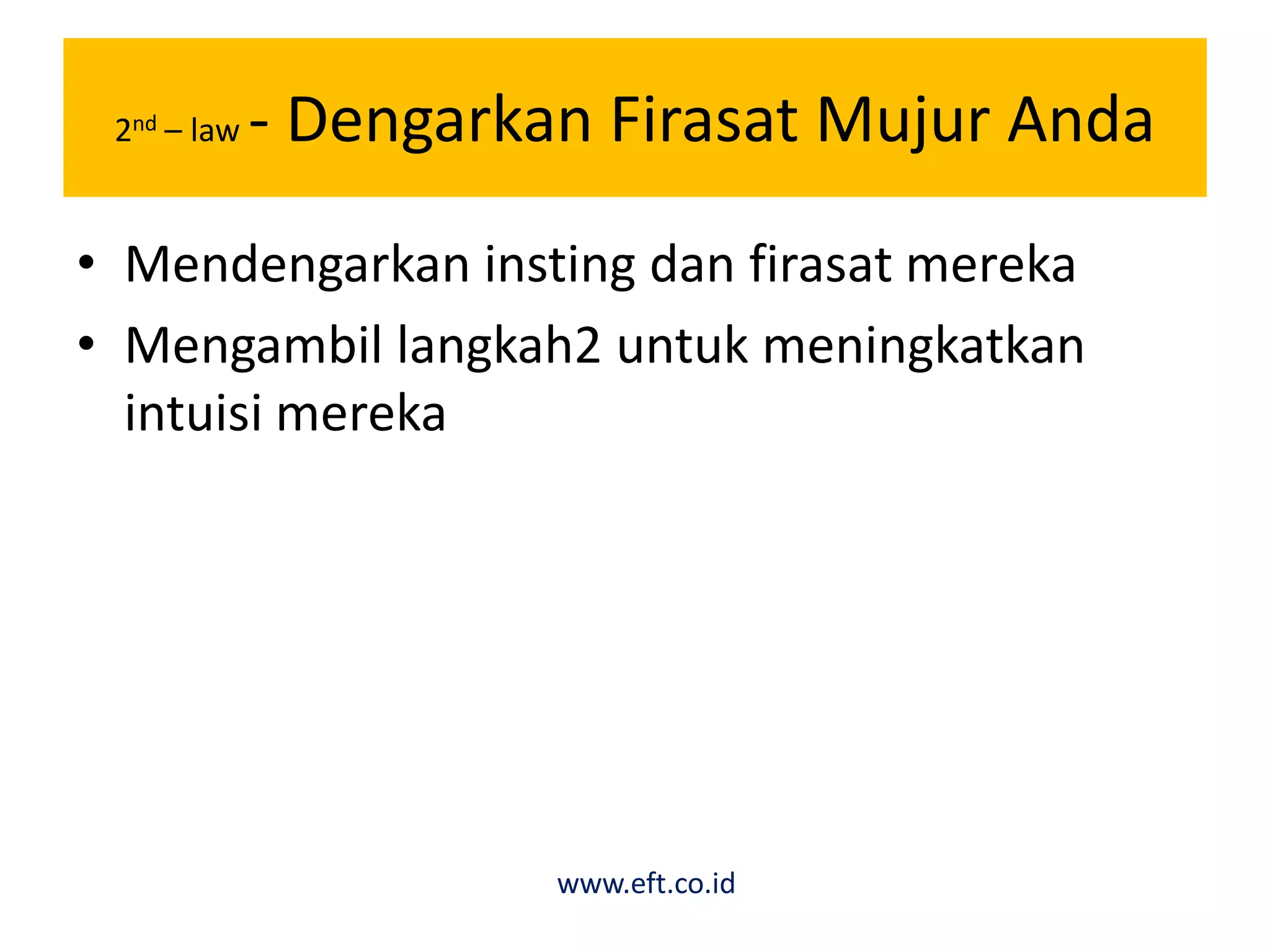 2nd – law - Dengarkan Firasat Mujur Anda
• Mendengarkan insting dan firasat mereka
• Mengambil langkah2 untuk meningkatkan
intuisi mereka
www.eft.co.id
 
