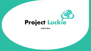 Project Luckie
overview
 