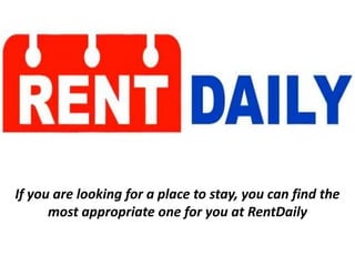 If you are looking for a place to stay, you can find the
most appropriate one for you at RentDaily
 