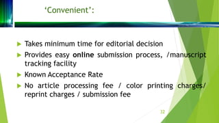 ‘Convenient’:
 Takes minimum time for editorial decision
 Provides easy online submission process, /manuscript
tracking ...