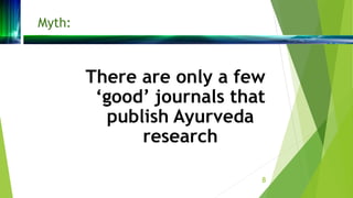 Myth:
There are only a few
‘good’ journals that
publish Ayurveda
research
8
 