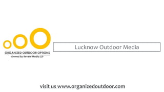 Lucknow Outdoor Media
visit us www.organizedoutdoor.com
 