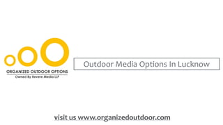 Outdoor Media Options In Lucknow
visit us www.organizedoutdoor.com
 