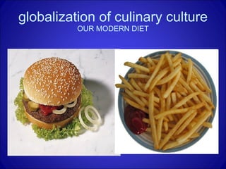 globalization of culinary culture  OUR MODERN DIET 