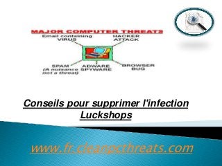 Conseils pour supprimer l'infection
Luckshops

www.fr.cleanpcthreats.com

 
